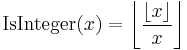 \operatorname{IsInteger}(x) = \left\lfloor \frac{\lfloor x \rfloor}{x} \right\rfloor