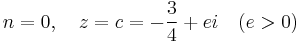  n = 0, \quad z = c = -\frac{3}{4} %2B ei \quad (e>0) 