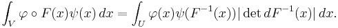 \int_V\varphi\circ F(x) \psi(x)\,dx = \int_U\varphi(x)\psi(F^{-1}(x))|\det dF^{-1}(x)|\,dx.