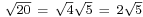 \scriptstyle \sqrt{20} \ = \ \sqrt{4}\sqrt{5} \ = \ 2\sqrt{5}