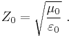 Z_0 = \sqrt{\mu_0 \over \varepsilon_0}\ .