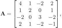 \mathbf{A} = \begin{bmatrix}

4&1&-2&2 \\
1 & 2 &0&1 \\
-2 & 0 &3& -2 \\
2 & 1 & -2&-1 \end{bmatrix},