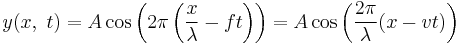   y (x, \ t) = A \cos \left( 2 \pi \left( \frac{x}{\lambda } - ft \right ) \right )  = A \cos \left( \frac{2 \pi}{\lambda} (x - vt) \right )