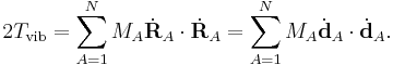 
2T_\mathrm{vib} = \sum_{A=1}^N M_A \dot{\mathbf{R}}_A\cdot \dot{\mathbf{R}}_A
= \sum_{A=1}^N M_A \dot{\mathbf{d}}_A\cdot \dot{\mathbf{d}}_A.
