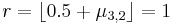 r = \lfloor 0.5 %2B \mu_{3,2} \rfloor =1