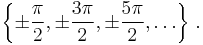 \left\{\pm\frac{\pi}{2}, \pm\frac{3\pi}{2}, \pm\frac{5\pi}{2}, \ldots \right\}\,.