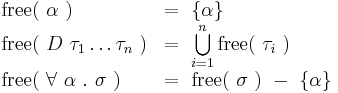 
\begin{array}{ll}
\text{free}(\ \alpha\ ) &=\ \left\{\alpha\right\}\\
\text{free}(\ D\ \tau_1\dots\tau_n\ ) &=\ \bigcup\limits_{i=1}^n{\text{free}(\ \tau_i\ )} \\
\text{free}(\ \forall\ \alpha\ .\ \sigma\ ) &=\ \text{free}(\ \sigma\ )\  -\  \left\{\alpha\right\}\\
\end{array}
