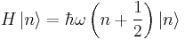  H \left|n\right\rangle = \hbar\omega \left(n %2B\frac{1}{2} \right) \left|n\right\rangle 