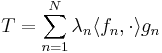 T = \sum_{n=1}^N \lambda_n \langle f_n, \cdot \rangle g_n