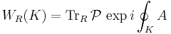  W_R(K) =\text{Tr}_R \, \mathcal{P} \, \exp{i \oint_K A}