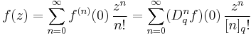 f(z)=\sum_{n=0}^\infty f^{(n)}(0)\,\frac{z^n}{n!} = \sum_{n=0}^\infty (D^n_q f)(0)\,\frac{z^n}{[n]_q!}