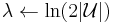 \lambda \leftarrow \ln(2|\mathcal U|)