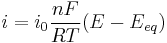 i=i_0 \frac {nF} {RT} (E-E_{eq})