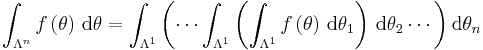 \int_{\Lambda^n}f\left( \theta\right) \, \mathrm{d}\theta=\int_{\Lambda^1}\left(  \cdots \int_{\Lambda^1}\left(  \int_{\Lambda^1}f\left(\theta\right) \, \mathrm{d}\theta_{1}\right) \, \mathrm{d}\theta_2 \cdots \right)\mathrm{d}\theta_n