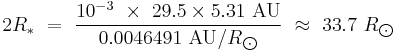 2R_*\ =\ \frac{10^{-3}\ \times\ 29.5 \times 5.31\ \text{AU}}{0.0046491\ \text{AU} / R_{\bigodot}}\ \approx\ 33.7\ R_{\bigodot}