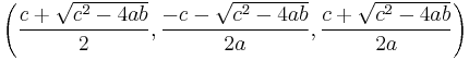 \left(\frac{c%2B\sqrt{c^2-4ab}}{2}, \frac{-c-\sqrt{c^2-4ab}}{2a}, \frac{c%2B\sqrt{c^2-4ab}}{2a}\right)