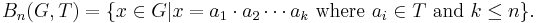 B_n(G,T) = \{x\in G | x = a_1 \cdot a_2 \cdots a_k \mbox{ where } a_i\in T \mbox{ and } k\le n\}.