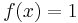 f(x)=1