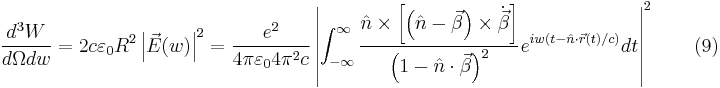 \frac{d^3W}{d\Omega dw }=2c\varepsilon _0R^2\left | \vec{E}(w) \right |^2=\frac{e^2}{4\pi\varepsilon_0 4\pi^2 c}\left | \int_{-\infty}^{\infty}\frac{\hat{n}\times\left [ \left ( \hat{n}-\vec{\beta } \right )\times\dot{\vec{\beta }} \right ]}{\left ( 1-\hat{n}\cdot \vec{\beta } \right )^2}e^{iw(t-\hat{n}\cdot\vec{r}(t)/c)}dt\right |^2 \qquad (9)