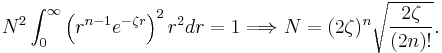 
N^2 \int_0^\infty \left(r^{n-1}e^{-\zeta r}\right)^2 r^2 dr =1 \Longrightarrow
N= (2\zeta)^n \sqrt{\frac{2\zeta}{(2n)!}}.
