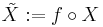 \tilde{X}:=f\circ X