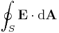 \oint_S \mathbf{E} \cdot \mathrm{d}\mathbf{A}