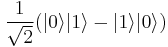 \frac{1}{\sqrt{2}}(|0\rangle|1\rangle - |1\rangle|0\rangle)