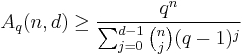 
A_q(n,d) \geq \frac{q^n}{\sum_{j=0}^{d-1} \binom{n}{j}(q-1)^j}
