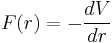  F(r) = -\frac{dV}{dr} 