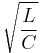 \sqrt{\frac{L}{C}}