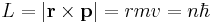  L = |\mathbf r \times \mathbf p| = rmv = n\hbar