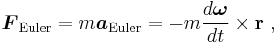 
\boldsymbol{F}_\mathrm{Euler} = 
m \boldsymbol{a}_\mathrm{Euler} =
- m \frac{d\boldsymbol\omega}{dt} \times \mathbf{r} \ ,
