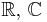 \mathbb{R},\,\mathbb{C}