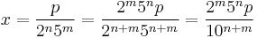 x=\frac{p}{2^n5^m}=\frac{2^m5^np}{2^{n%2Bm}5^{n%2Bm}}=
\frac{2^m5^np}{10^{n%2Bm}}