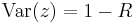 
\mathrm{Var}(z)=1-R\,
