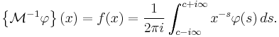 \left\{\mathcal{M}^{-1}\varphi\right\}(x) = f(x)=\frac{1}{2 \pi i} \int_{c-i \infty}^{c%2Bi \infty} x^{-s} \varphi(s)\, ds.