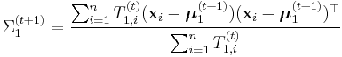 \Sigma_1^{(t%2B1)} = \frac{\sum_{i=1}^n T_{1,i}^{(t)} (\mathbf{x}_i - \boldsymbol{\mu}_1^{(t%2B1)}) (\mathbf{x}_i - \boldsymbol{\mu}_1^{(t%2B1)})^\top }{\sum_{i=1}^n T_{1,i}^{(t)}} 