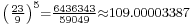 {}_{ \left(\frac{23}{9}\right)^5=\frac{6436343}{59049}\approx 109.00003387}