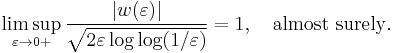  \limsup_{\varepsilon\to0%2B} \frac{ |w(\varepsilon)| }{ \sqrt{ 2\varepsilon \log\log(1/\varepsilon) } } = 1, \quad \text{almost surely}. 