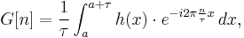 G[n] = \frac{1}{\tau}\int_a^{a%2B\tau} h(x)\cdot e^{-i 2\pi \frac{n}{\tau} x}\, dx,