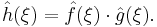  \hat{h}(\xi)=\hat{f}(\xi)\cdot \hat{g}(\xi).