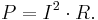  P = I^2 \cdot R. \ 