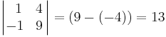 \begin{vmatrix}
\,\,\,1 & 4\, \\
-1 & 9\, \\
\end{vmatrix} = (9-(-4)) = 13