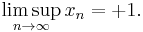 \limsup_{n\to\infty} x_n = %2B1.