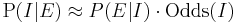  \operatorname{P}(I|E) \approx P(E|I)\cdot \operatorname{Odds}(I)   