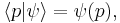  \left \langle p | \psi \right \rangle = \psi ( p ) ,