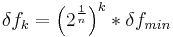 \delta f_k = \left ( {2^{ \frac {1}{n} }} \right ) ^{k} * \delta f_{min}