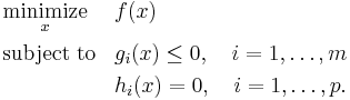 \begin{align}
&\underset{x}{\operatorname{minimize}}& & f(x) \\
&\operatorname{subject\;to}
& &g_i(x) \leq 0, \quad i = 1,\dots,m \\
&&&h_i(x) = 0, \quad i = 1, \dots,p.
\end{align}