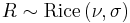 R \sim \mathrm{Rice}\left(\nu,\sigma\right)