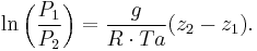 \ln \left( \frac{P_1}{P_2} \right) =  \frac{g}{R \cdot Ta} ( z_2 - z_1 ). 